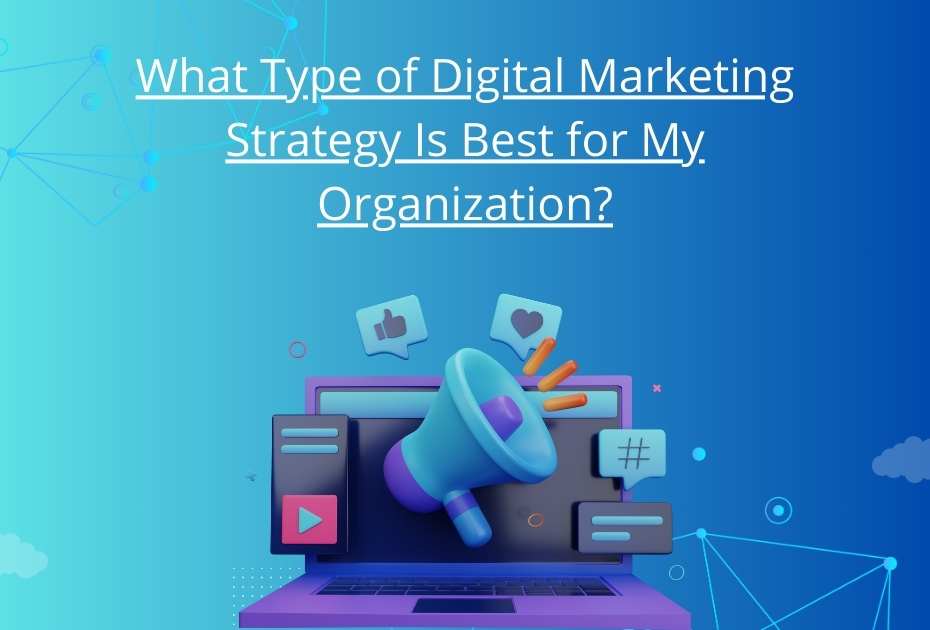 What Type of Digital Marketing Strategy Is Best for My Organization?